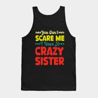 You Can't Scare Me I Have A Crazy Sister Tank Top